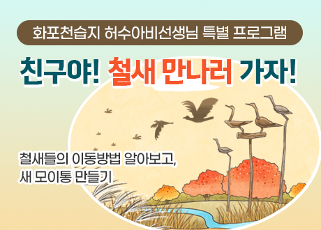 화포천습지 허수아비선생님 특별 프로그램 친구야! 철새 만나러 가자! 철새들의 이동방법 알아보고, 새 모이통 만들기