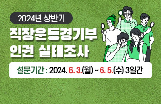 2024년 상반기 직장운동경기부 인권 실태조사 설문기간 : 2024. 6. 3.(월) ~ 6. 5.(수) 3일간