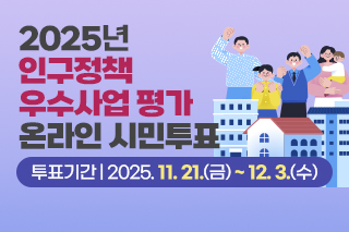 2025년 인구정책 우수사업 평가 온라인 시민투표 투표기간 : 2025. 11. 21.(금) ~ 12. 3.(수)