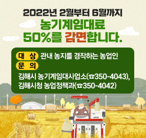 2022년 2월부터 6월까지 농기계임대료 50%를 감면합니다.
대상 : 관내 농지를 경작하는 농업인
문의 : 김해시 농기계임대사업소(☎350-4043), 김해시청 농업정책과(☎350-4042)