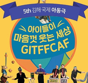 제5회 김해 국제 아동극
아이들이 마음껏 웃는 세상
GITFFCAF