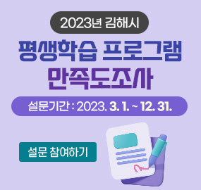 2023년 김해시 평생학습 프로그램 만족도조사
설문기간 : 2023. 3. 1 ~ 12. 31
설문 참여하기