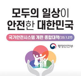 모두의 일상이 안전한 대한민국
국가안전시스템 개편 종합대책('23.1.27)
행정안전부