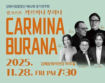 김해시립합창단 제62회 정기연주회
칼 오르프 카리미나 부라나
carmina
burana
2025.11.28.fri pm 7:30
김해문화의전당 마루홀
