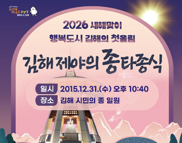 GIMHAEPPY
2026 새해맞이 행복도시 김해의 첫울림 김해제야의 종타종식
일시 2015.12.31.(수) 오후 10:40
장소 김해 시민의 종 일원