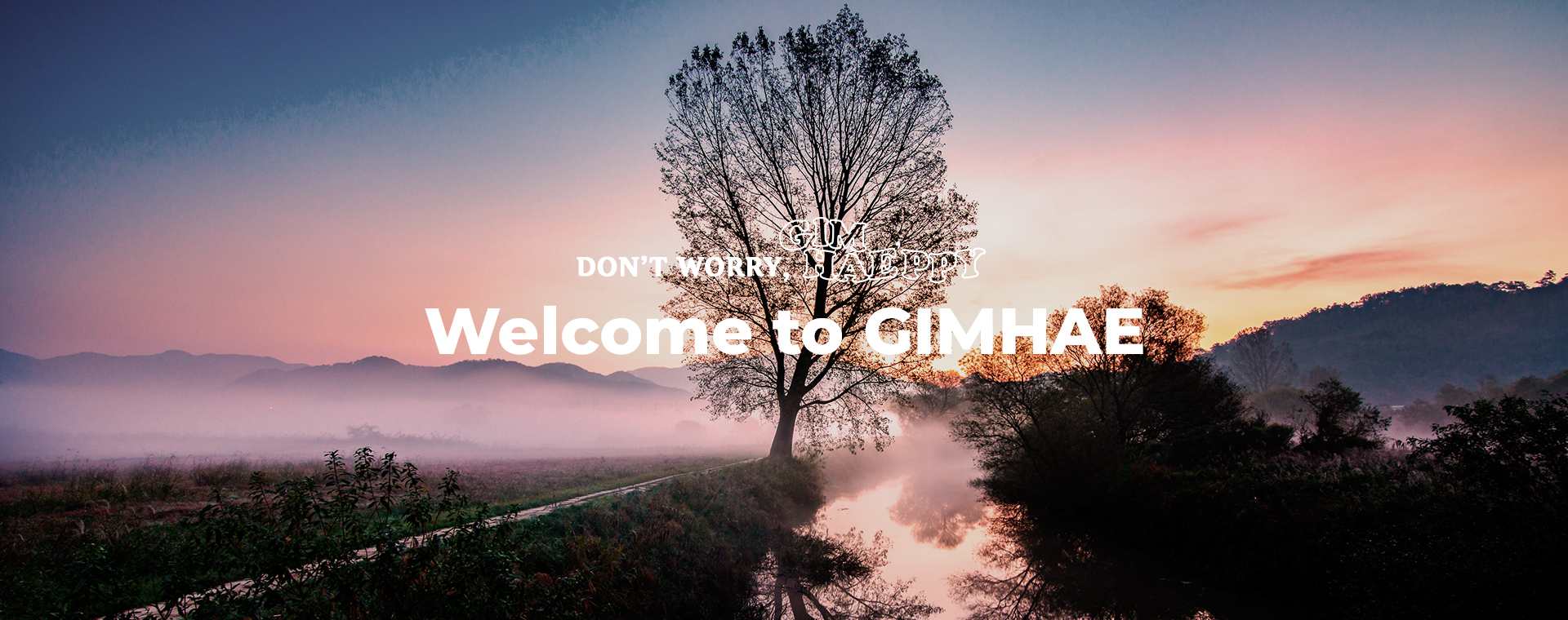 DON'T WORRY, GIMHAE'PPY Welcome to GIMGHAE
