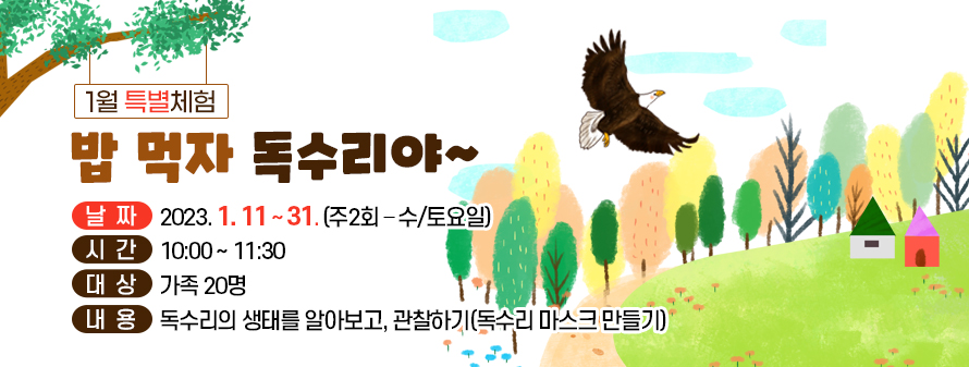 [1월 특별체험] 밥 먹자 독수리야~<br />
날짜 : 2023. 1. 11 ~ 31. (주2회 – 수/토요일)<br />
시간 : 10:00 ~ 11:30<br />
대상 : 가족 20명<br />
내용 : 독수리의 생태를 알아보고, 관찰하기(독수리 마스크 만들기)