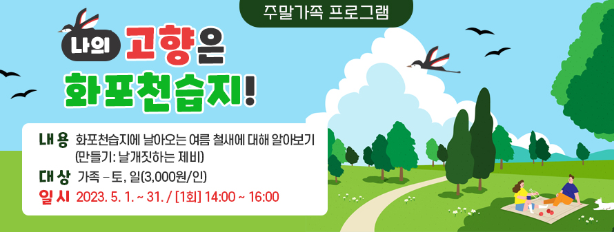 가족체험프로그램<br />
나의 고향은 화포천습지!<br />
내용: 화포천습지에 날아오는 여름 철새에 대해 알아보기<br />
(만들기: 날개짓하는 제비)<br />
대상: 가족 – 토, 일(3,000원/인)<br />
일시: 2023. 5. 1. ~ 31. / [1회] 14:00 ~ 16:00
