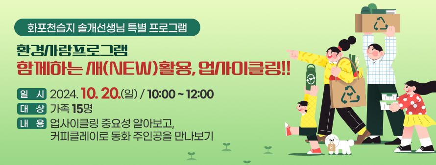 화포천습지 솔개선생님 특별 프로그램<br />
환경사랑프로그램 – 함께하는 새(NEW)활용, 업사이클링!!<br />
일시 :  2024. 10. 20.(일)/ 10:00 ~ 12:00<br />
대상 : 가족 15명<br />
내용 : 업사이클링 중요성 알아보고, 커피클레이로 동화 주인공을 만나보기