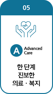 05 Advanced Care 한 단계 진보한 의료ㆍ복지