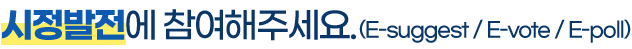 시정발전에 참여해주세요(E-suggest / E-vote / E-poll)