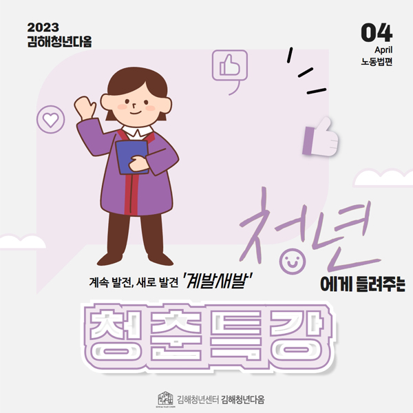 2023김해청년다옴
04 April 노동법편
계속 발전, 새로 발견 '계발새발' 청년에게 들려주는 청춘특강
김해청년센터 김해청년다옴