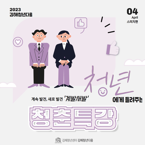 2023김해청년다옴
04 April 스피치편
계속 발전, 새로 발견 '계발새발' 청년에게 들려주는 청춘특강
김해청년센터 김해청년다옴